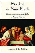 Marked in Your Flesh: Circumcision from Ancient Judea to Modern America