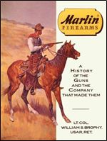 Marlin Firearms: A History of the Guns and the Company That Made Them