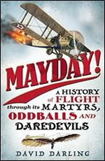 Mayday!: A History of Flight through its Martyrs, Oddballs, and Daredevils