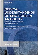 Medical Understandings of Emotions in Antiquity: Theory, Practice, Suffering. Ancient Emotions III (Trends in Classics - Supplementary Volumes, 131)