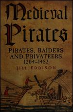 Medieval Pirates: Pirates, Raiders and Privateers 1204-1453