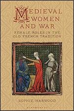 Medieval Women and War: Female Roles in the Old French Tradition (Material Culture and the Medieval World)