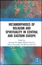 Metamorphoses of Religion and Spirituality in Central and Eastern Europe (Routledge Studies in Religion)