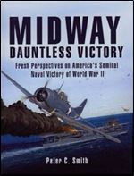 Midway, Dauntless Victory: Fresh Perspectives on America's Seminal Naval Victory of World War II