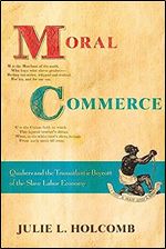 Moral Commerce: Quakers and the Transatlantic Boycott of the Slave Labor Economy