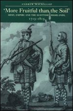 More Fruitful Than the Soil: Army, Empire and the Scottish Highlands, 1715-1815