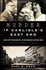 Murder in Carlisle's East End:: Unintended Consequences (True Crime)