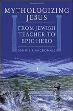 Mythologizing Jesus: From Jewish Teacher to Epic Hero