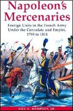 Napoleon's mercenaries: foreign units in the French Army under the Consulate and Empire, 1799-1814