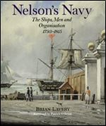 Nelson's Navy: The Ships, Men and Organization, 1793-1815