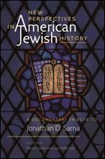New Perspectives in American Jewish History: A Documentary Tribute to Jonathan D. Sarna (Brandeis Series in American Jewish History, Culture, and Life)