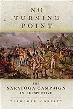 No Turning Point: The Saratoga Campaign in Perspective (Volume 32)