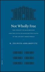 Not Wholly Free: The Concept of Manumission And the Status of Manumitted Slaves in the Ancient... (Mnemosyne, Bibliotheca Classica Batava Supplementum)