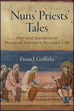 Nuns' Priests' Tales: Men and Salvation in Medieval Women's Monastic Life (The Middle Ages Series)