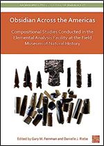 Obsidian Across the Americas: Compositional Studies Conducted in the Elemental Analysis Facility at the Field Museum of Natural History (Archaeopress Pre-columbian Archaeology, 17)
