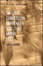 On Love, Confession, Surrender and the Moral Self (Reading Augustine)