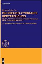 On Pseudo-Cyprian s Heptateuchos: Biblical Rewriting between 'narratio probabilis' and Allusive Intertextuality (Issn) (Latin Edition)