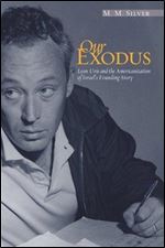 Our Exodus: Leon Uris and the Americanization of Israel s Founding Story