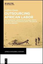 Outsourcing African Labor: Kru Migratory Workers in Global Ports, Estates and Battlefields until the End of the 19th Century (Issn) (Issn, 4)
