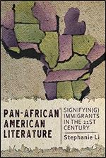 Pan African American Literature: Signifyin(g) Immigrants in the Twenty-First Century