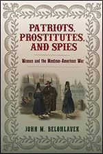 Patriots, Prostitutes, and Spies: Women and the Mexican-American War