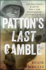 Patton's Last Gamble: The Disastrous Raid on POW Camp Hammelburg in World War II