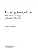 Planning Armageddon British Economic Warfare and the First World War