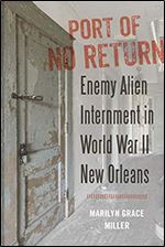 Port of No Return: Enemy Alien Internment in World War II New Orleans