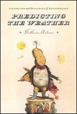Predicting the Weather: Victorians and the Science of Meteorology