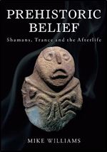 Prehistoric Belief: Shamans, Trance and the Afterllife