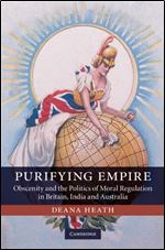 Purifying Empire: Obscenity and the Politics of Moral Regulation in Britain, India and Australia