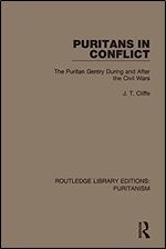 Puritans in Conflict: The Puritan Gentry During and After the Civil Wars (Routledge Library Editions: Puritanism)