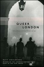 Queer London: Perils and Pleasures in the Sexual Metropolis, 1918-1957 (Chicago Series on Sexuality, History, and Society)