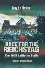 RACE FOR THE REICHSTAG: The 1945 Battle for Berlin