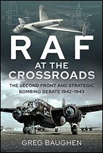 RAF at the Crossroads: The Second Front and Strategic Bombing Debate, 1942 1943