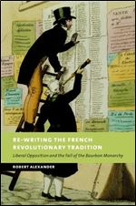 Re-Writing the French Revolutionary Tradition: Liberal Opposition and the Fall of the Bourbon Monarchy