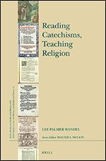 Reading Catechisms, Teaching Religion (Brill's Studies in Intellectual History, Volume 250 / Brill's Studies on Art, Art History, and Intellectual History, Volume 11)