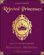Rejected Princesses: Tales of History's Boldest Heroines, Hellions, and Heretics.