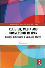 Religion, Media and Conversion in Iran (Routledge Research in Religion, Media and Culture)