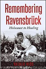 Remembering Ravensbr ck: From Holocaust to Healing (Holocaust Survivor Memoirs World War II)