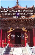 Reorienting the Manchus: A Study of Sinicization, 15831795 (Cornell East Asia Series)