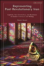 Representing Post-Revolutionary Iran: Captivity, Neo-Orientalism, and Resistance in Iranian American Life Writing