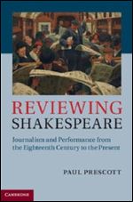 Reviewing Shakespeare: Journalism and Performance from the Eighteenth Century to the Present