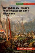 Revolutionary France's War of Conquest in the Rhineland: Conquering the Natural Frontier, 1792-1797