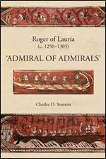 Roger of Lauria C.1250-1305: Admiral of Admirals (Warfare in History)