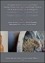 Roman Amphora Contents: Reflecting on the Maritime Trade of Foodstuffs in Antiquity In honour of Miguel Beltran Lloris: Proceedings of the Roman ... and Late Antique Mediterranean Pottery)