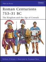 Roman Centurions 75331 BC: The Kingdom and the Age of Consuls, Book 470 (Men-at-Arms)