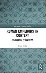 Roman Emperors in Context: Theodosius to Justinian (Variorum Collected Studies)