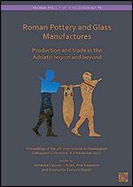 Roman Pottery and Glass Manufactures: Production and Trade in the Adriatic Region and Beyond: Proceedings of the 4th International Archaeological ... 2017 (Archaeopress Roman Archaeology)