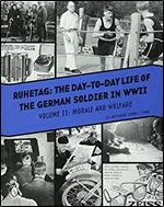 Ruhetag, The Day to Day Life of the German Soldier in WWII: Volume II, Morale and Welfare (Ruhetag The Day to Day Life of the German Soldier in WWII, 2)